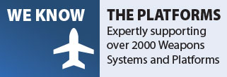 We Know, The Platforms. Expertly supporting over 2000 Weapons Systems and Platforms.